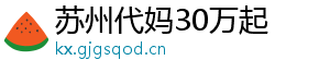 苏州代妈30万起	